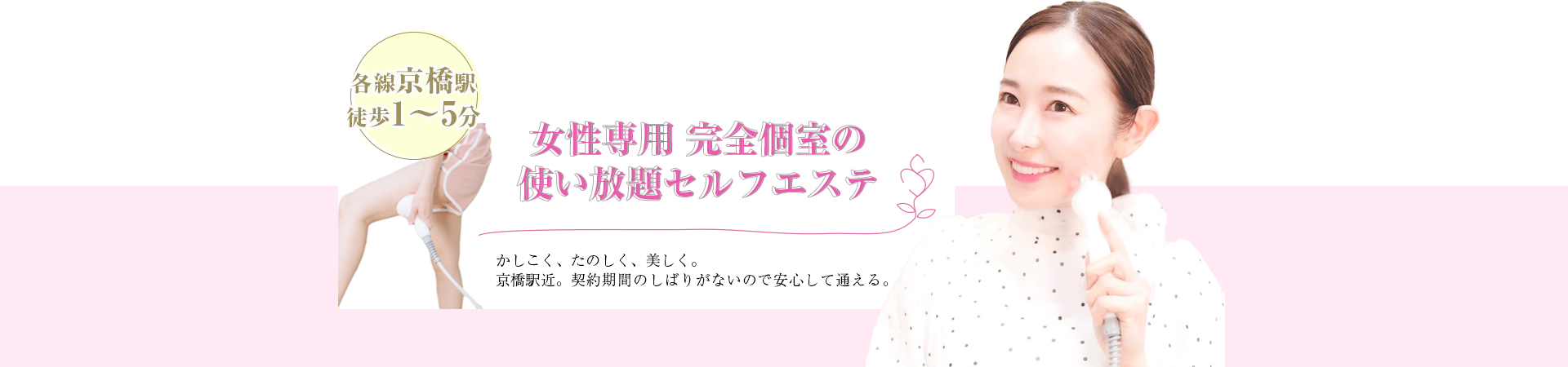 各線京橋駅徒歩1～5分。女性専用完全個室の使い放題セルフエステ